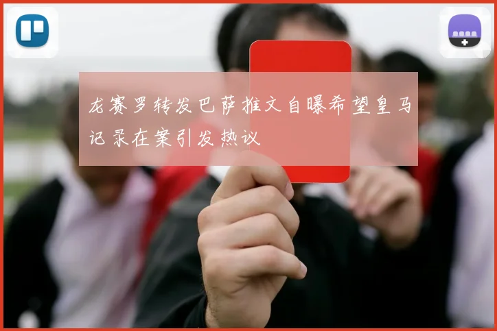 龙赛罗转发巴萨推文自曝希望皇马记录在案引发热议