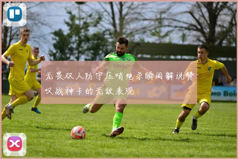无畏双人防守压哨绝杀瞬间解说赞叹战神卡的无敌表现
